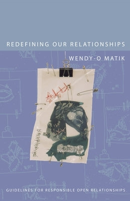 Redefining Our Relationships: Guidelines for Responsible Open Relationships by Matik, Wendy-O