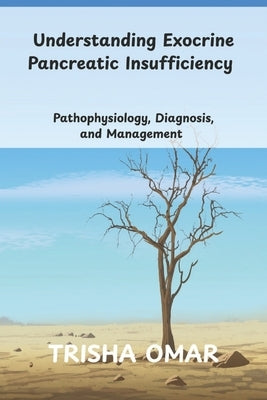 Understanding Exocrine Pancreatic Insufficiency: Pathophysiology, Diagnosis, and Management by Omar, Trisha