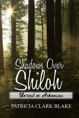 Shadows Over Shiloh: Unrest in Arkansas by Blake, Patricia Clark