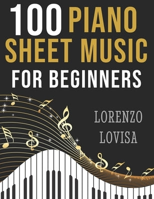 100 Piano Sheet Music for Beginners: Simplified Great Classics with Large Font Sizes by Lovisa, Lorenzo