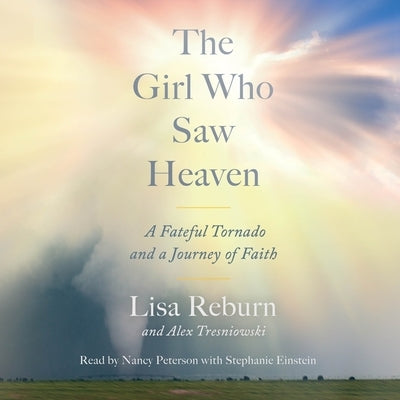 The Girl Who Saw Heaven: A Fateful Tornado and a Journey of Faith by Reburn, Lisa