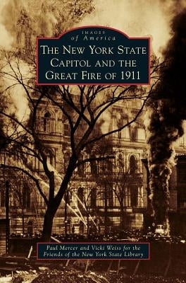 New York State Capitol and the Great Fire of 1911 by Mercer, Paul