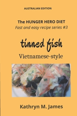 The HUNGER HERO DIET - Fast and Easy Recipe Series #3: TINNED FISH Vietnamese-style by James, Kathryn M.