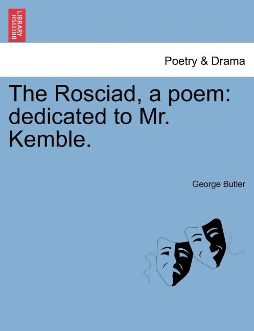 The Rosciad, a Poem: Dedicated to Mr. Kemble. by Butler, George