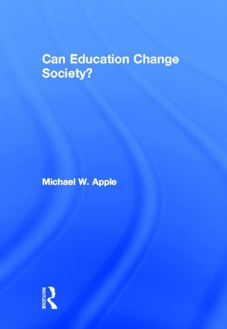 Can Education Change Society? by Apple, Michael W.