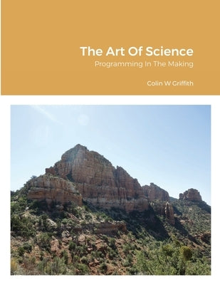 The Art Of Science: Programming In The Making by Griffith, Colin