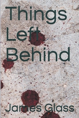 Things Left Behind by Glass, James