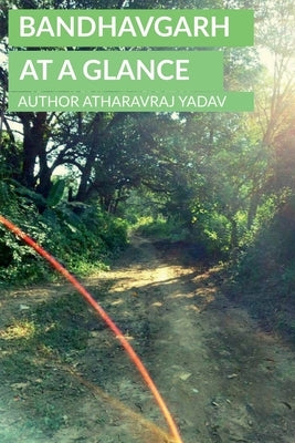 Bandhavgarh At a Glance by Yadav, Atharavraj