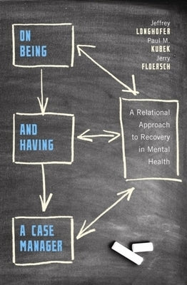 On Being and Having a Case Manager: A Relational Approach to Recovery in Mental Health by Longhofer, Jeffrey