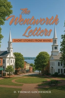 The Wentworth Letters: Short Stories from Maine by Gochenour, D. Thomas