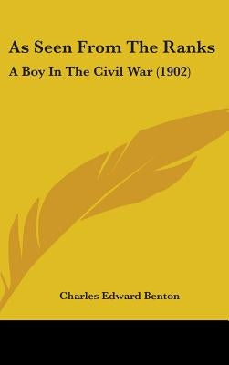 As Seen From The Ranks: A Boy In The Civil War (1902) by Benton, Charles Edward