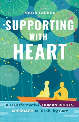 Supporting with Heart: A Transformative Human Rights Approach to Disability Care by Farbod, Pouya