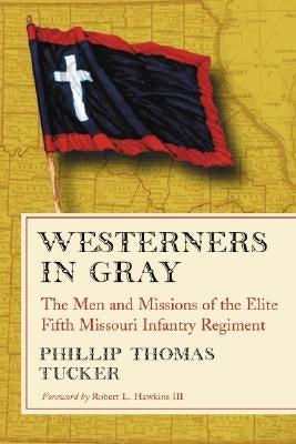 Westerners in Gray: The Men and Missions of the Elite Fifth Missouri Infantry Regiment by Tucker, Phillip Thomas
