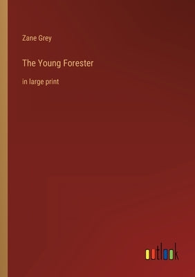 The Young Forester: in large print by Grey, Zane