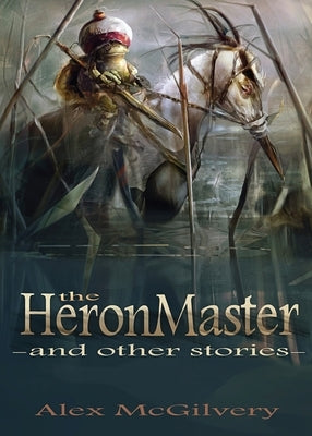 The Heronmaster and other stories by McGilvery, Alex