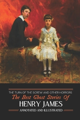 The Turn of the Screw and Other Horrors: The Best Ghost Stories of Henry James: Annotated and Illustrated by Kellermeyer, M. Grant