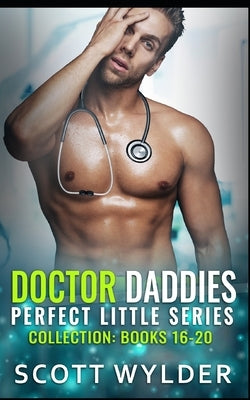 Doctor Daddies Perfect Littles Series Collection: Books 16-20: An Age Play Daddy Dom Romance by Wylder, Scott