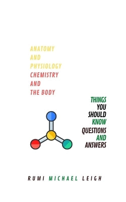 Anatomy and physiology "Chemistry and the body" by Leigh, Rumi Michael