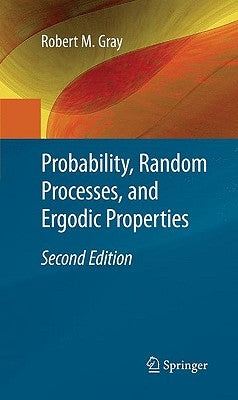 Probability, Random Processes, and Ergodic Properties by Gray, Robert M.