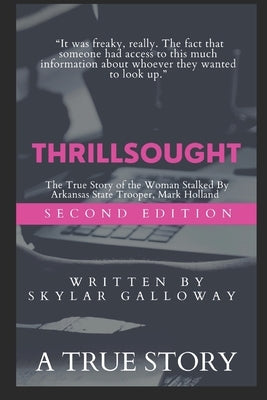 Thrillsought: The True Story of the Woman Stalked by Arkansas State Police Officer, Mark Holland by Galloway, Skylar