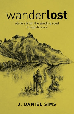 Wanderlost: Stories from the Winding Road Toward Significance by Sims, Jacob