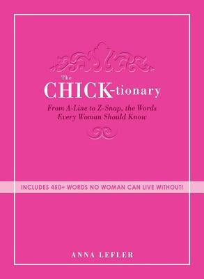 The Chicktionary: From A-Line to Z-Snap, the Words Every Woman Should Know by Lefler, Anna