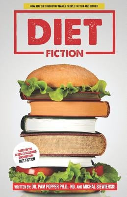 Diet Fiction: How the Diet Industry Makes People Fatter and Sicker by Siewierski, Michal