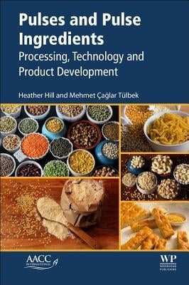 Pulses and Pulse Ingredients: Processing, Technology and Product Development by Hill, Heather