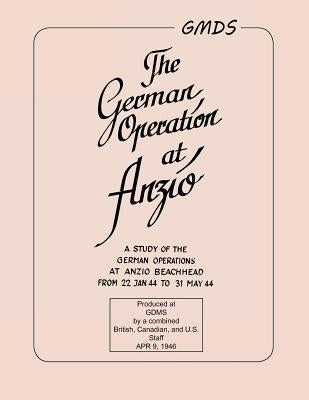 German Operation at Anzio: : A study of the German operations at Anzio Beachhead from 22 Jan 44 to 31 May 44 by Military Intelligence Department