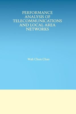 Performance Analysis of Telecommunications and Local Area Networks by Wah Chun Chan