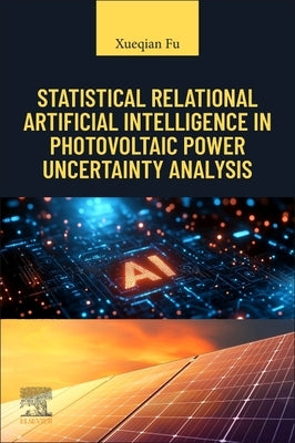 Statistical Relational Artificial Intelligence in Photovoltaic Power Uncertainty Analysis by Fu, Xueqian