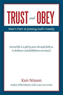 Trust and Obey: Man's Part in Joining God's Family by Nissen, Ken