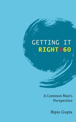 Getting it Right @ 60 by Gupta, Bipin
