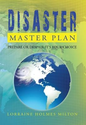 Disaster Master Plan: Prepare Or Despair-It's Your Choice by Milton, Lorraine Holmes