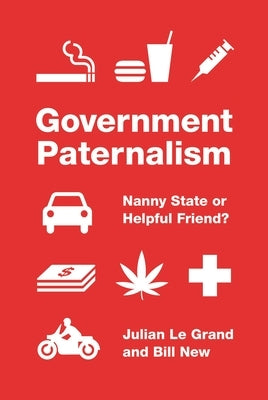 Government Paternalism: Nanny State or Helpful Friend? by Le Grand, Julian