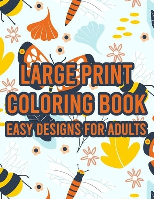 Large Print Coloring Book Easy Designs For Adults: Simple Coloring Journal With Large Print Illustrations, Designs And Illustrations To Color For Seni by Rodriguez, Serenity