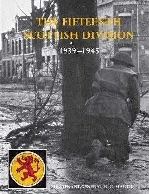 The History of the 15th (Scottish) Division 1939-1945 by Martin, Lt -Gen H. G. Cb Dso Obe