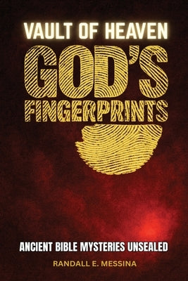 Vault of Heaven, God's Fingerprints: Ancient Bible Mysteries Unsealed by E. Messina, Randall