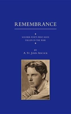 For Remembrance. Soldier Poets Who Have Fallen in the War by Adcock, A. St John