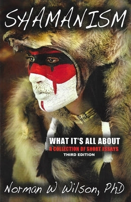 Shamanism - What It's All About by Wilson, Norman W.