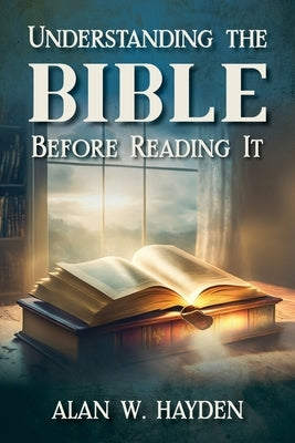 Understanding the Bible Before Reading It by Hayden, Alan W.