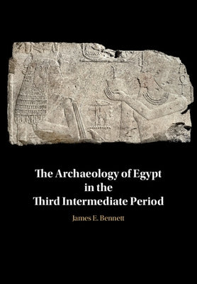 The Archaeology of Egypt in the Third Intermediate Period by Bennett, James Edward