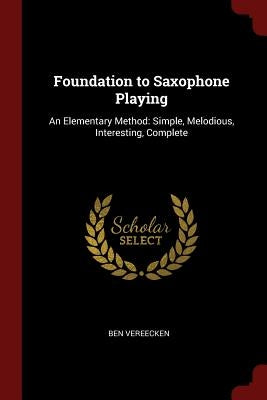 Foundation to Saxophone Playing: An Elementary Method: Simple, Melodious, Interesting, Complete by Vereecken, Ben