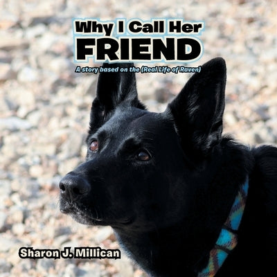 Why I Call Her Friend: A story based on the (Real Life of Raven) by Millican, Sharon J.
