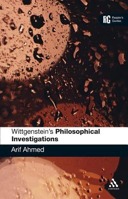 Wittgenstein's 'Philosophical Investigations': A Reader's Guide by Ahmed, Arif