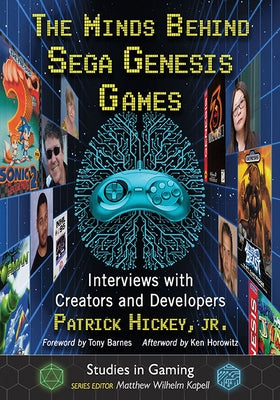 The Minds Behind Sega Genesis Games: Interviews with Creators and Developers by Hickey, Patrick