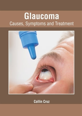 Glaucoma: Causes, Symptoms and Treatment by Cruz, Collin