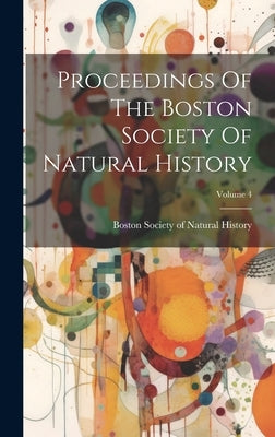 Proceedings Of The Boston Society Of Natural History; Volume 4 by Boston Society of Natural History