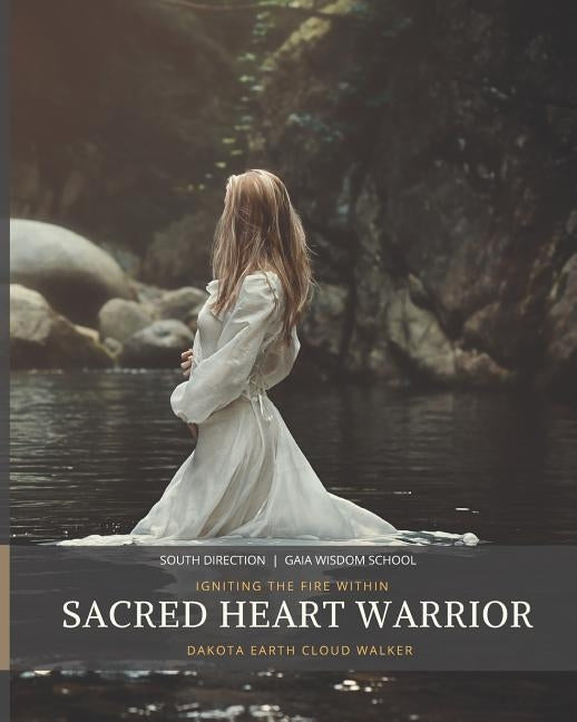 Sacred Heart Warrior: Igniting the Fire Within by Walker, Dakota Earth Cloud