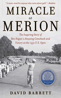 Miracle at Merion: The Inspiring Story of Ben Hogan's Amazing Comeback and Victory at the 1950 U.S. Open by Barrett, David